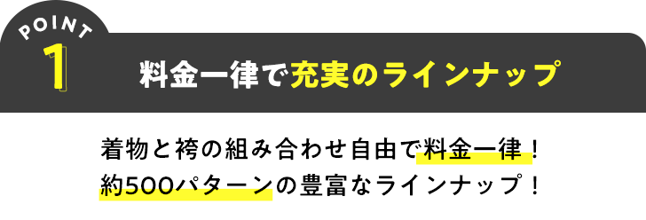 POINT1 料金一律で充実のラインナップ 着物と袴の組み合わせ自由で料金一律!約500パターンの豊富なラインナップ!