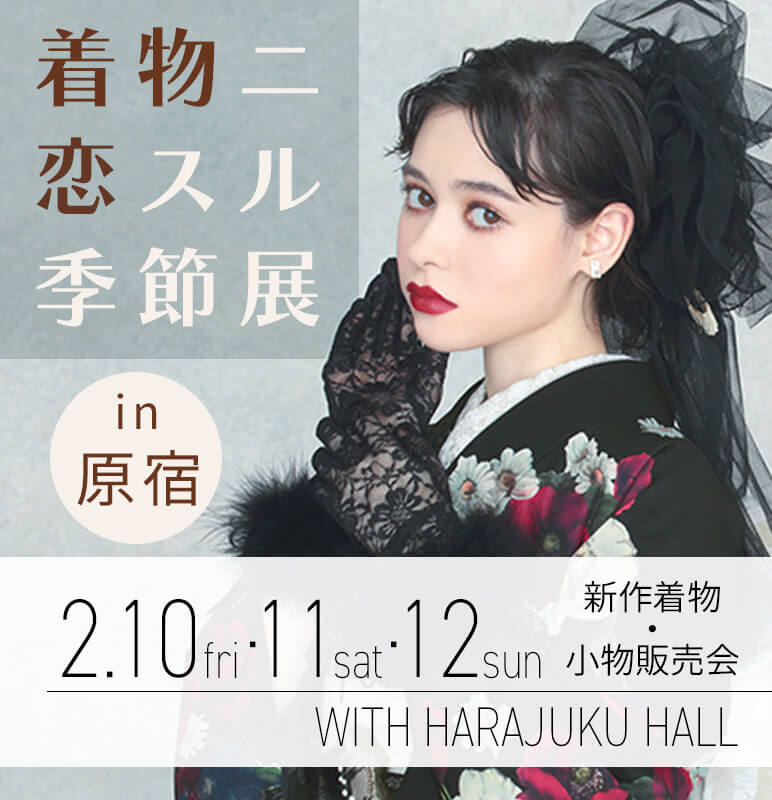 着物ニ恋スル季節展【in 原宿】ご来場予約 2/10・11・12