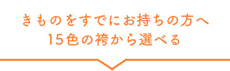 きものをすでにお持ちの方へ15色の袴から選べる